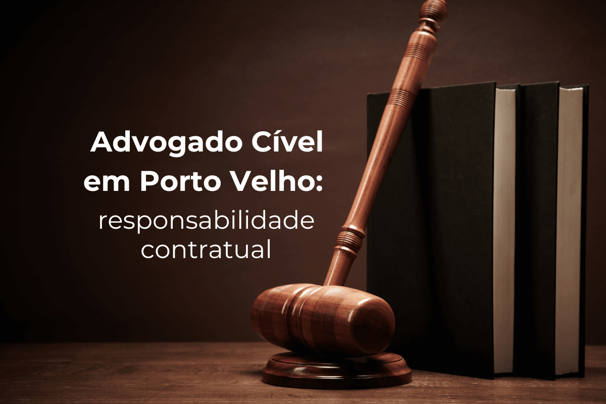 Advogado Cível Porto Velho: Responsabilidade Contratual