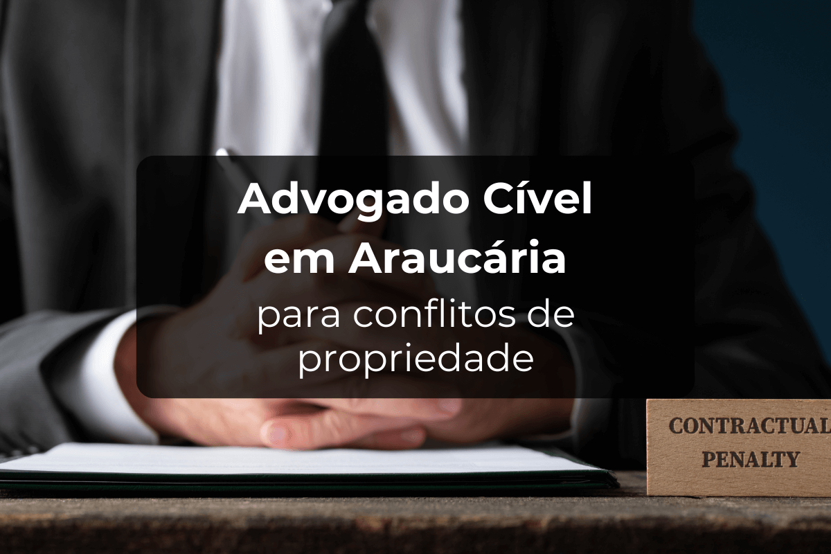 Advogado Cível em Araucária para Conflitos de Propriedade