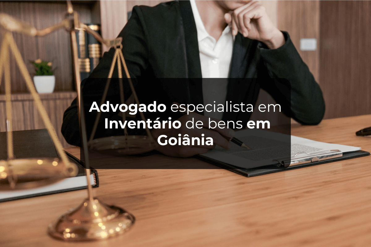 Advogado Especialista em Inventário de Bens em Goiânia