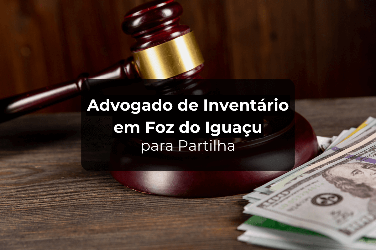 Advogado de Inventário em Foz do Iguaçu para Partilha