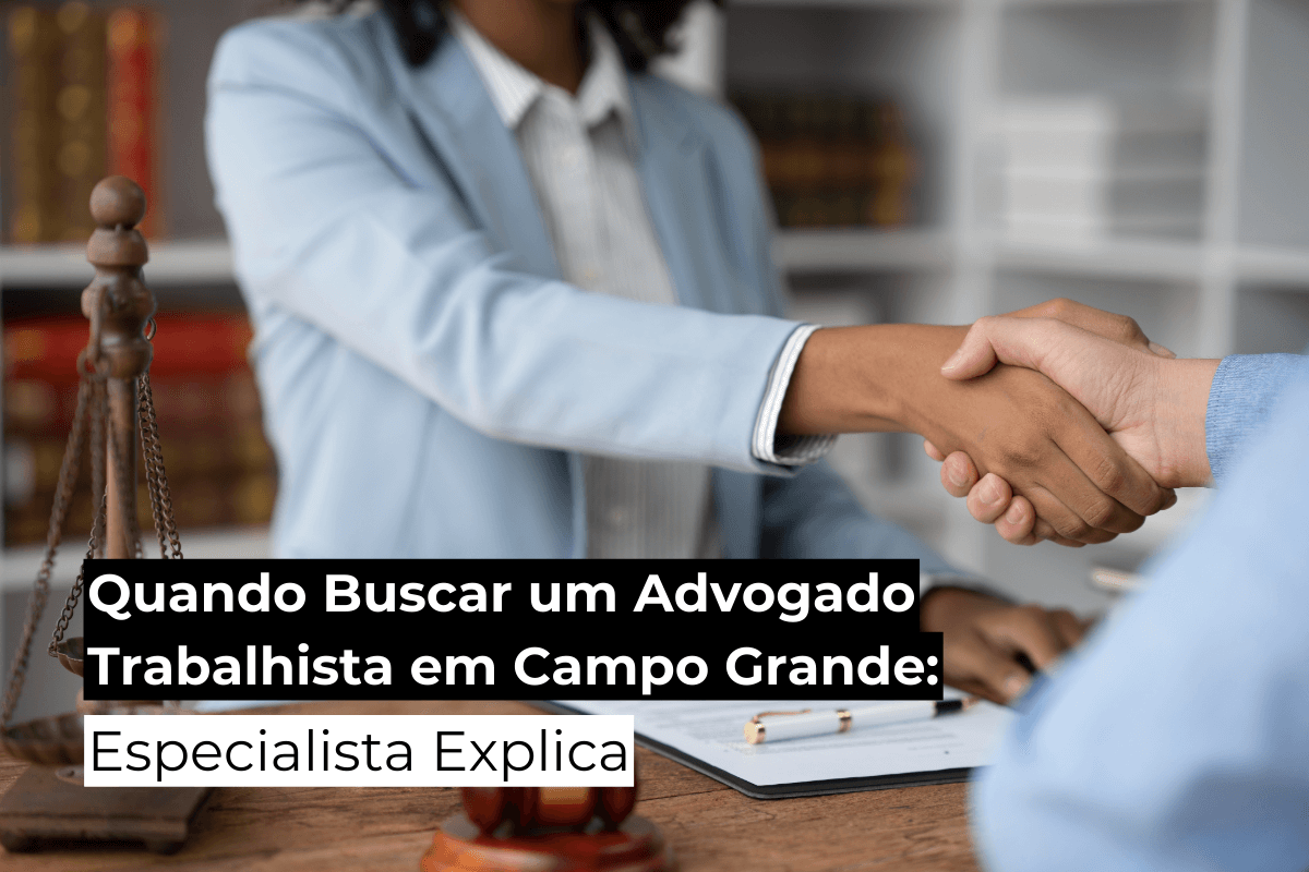 Quando Buscar um Advogado Trabalhista em Campo Grande: Especialista Explica