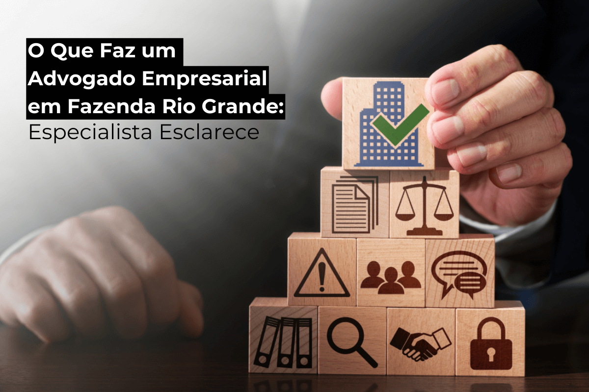 O Que Faz um Advogado Empresarial na Fazenda Rio Grande: Entenda a Atuação do Especialista