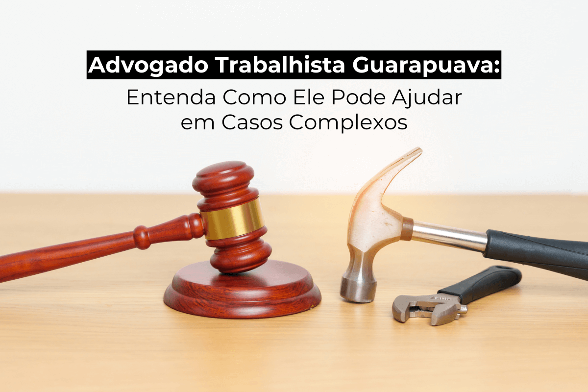 Advogado Trabalhista em Guarapuava: Entenda Como Ele Pode Ajudar em Casos Complexos