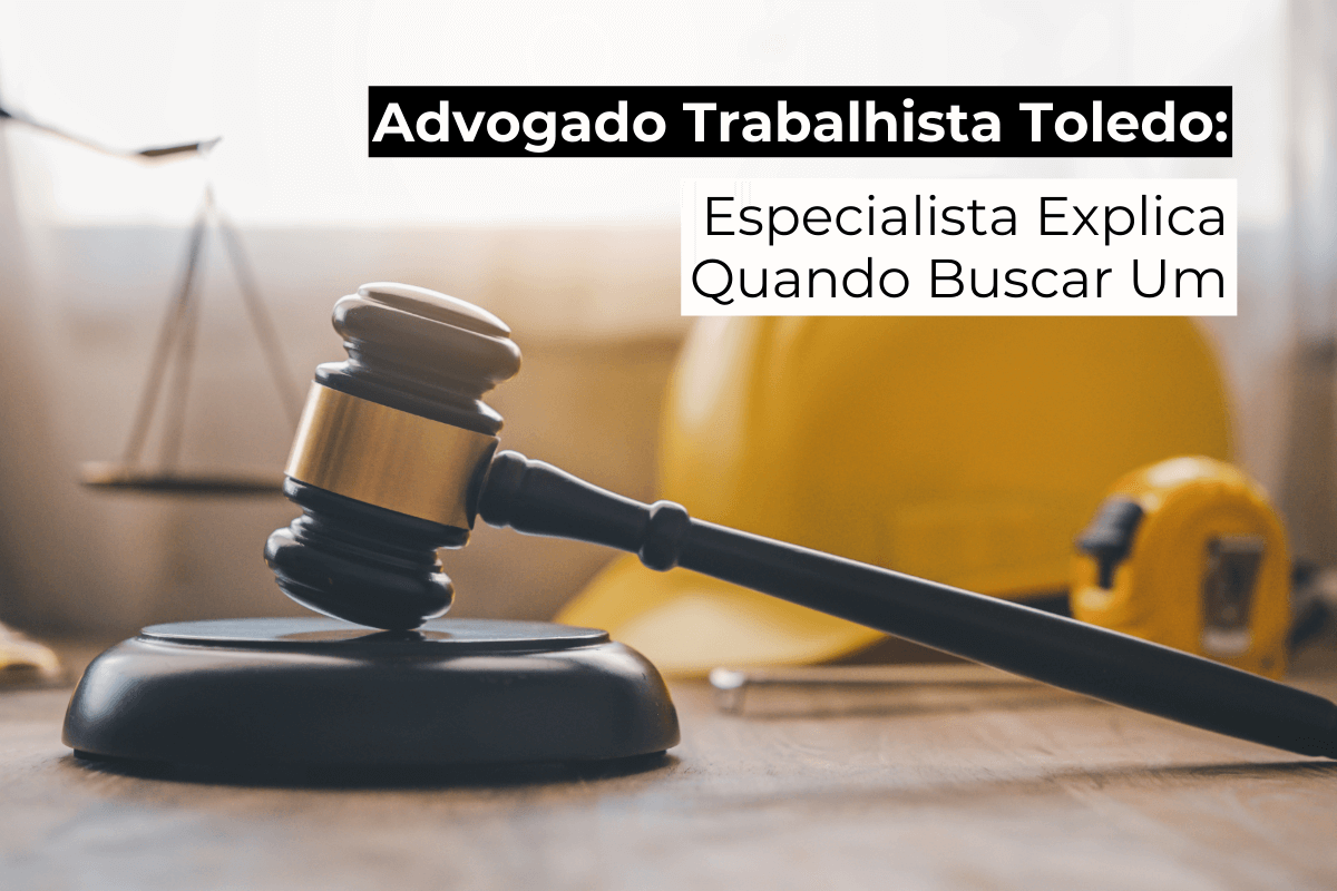 Advogado Trabalhista em Toledo: Especialista Explica Quando Buscar Um