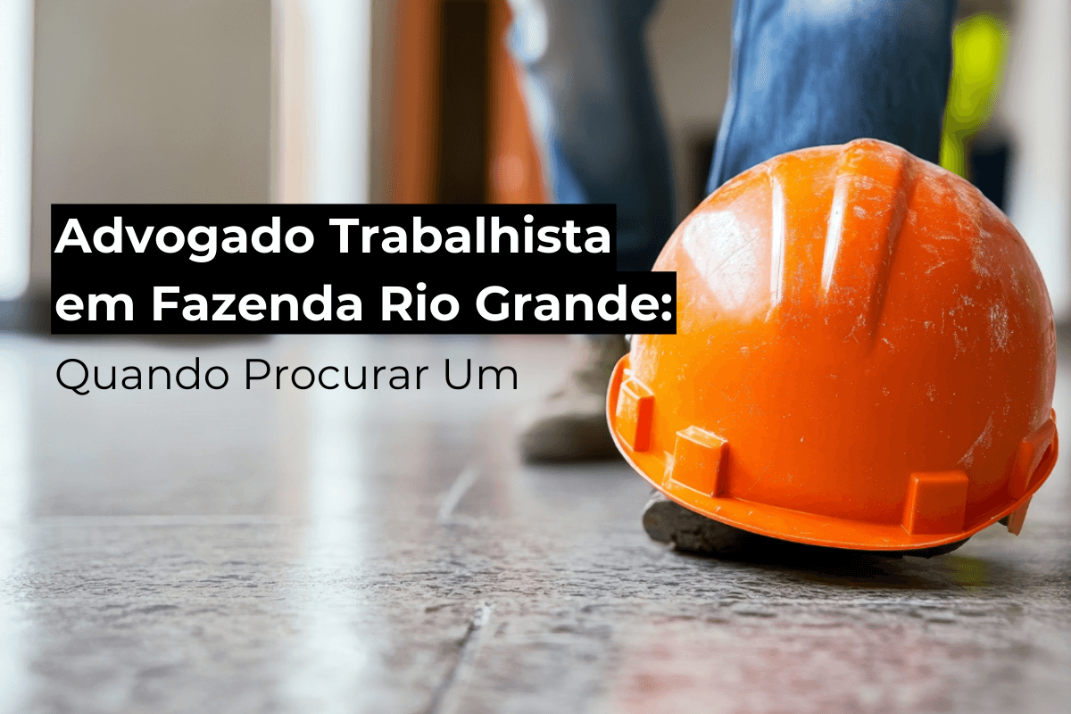 Advogado Trabalhista na Fazenda Rio Grande: Quando Procurar Um