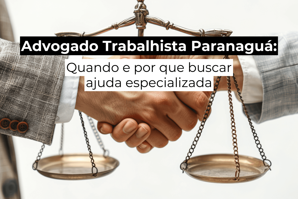 Advogado Trabalhista em Paranaguá: Quando e Por Que Buscar Ajuda Especializada