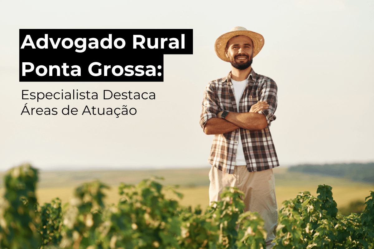 Advogado Rural em Ponta Grossa: Especialista Destaca Áreas de Atuação