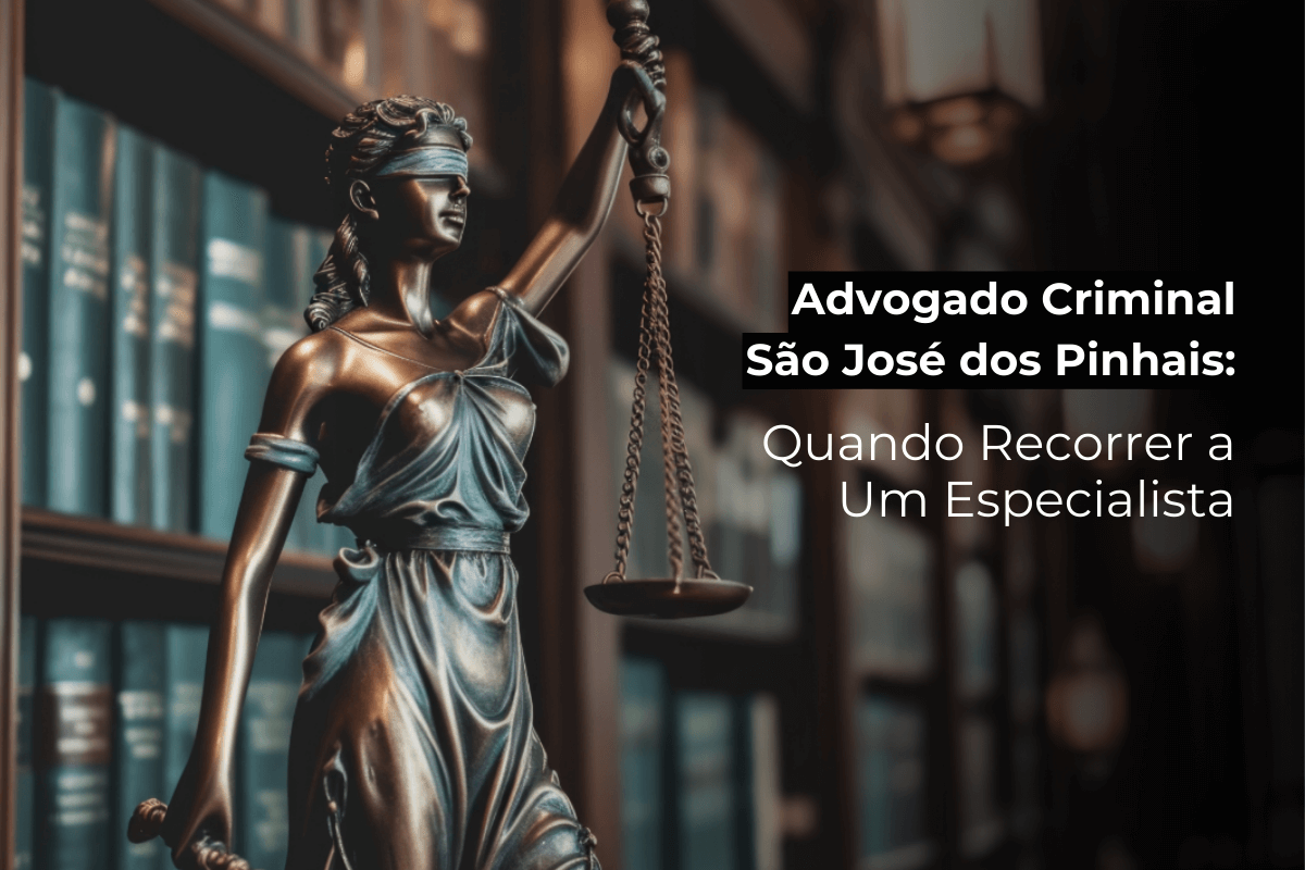 Advogado Criminal em São José dos Pinhais: Quando Recorrer a Um Especialista