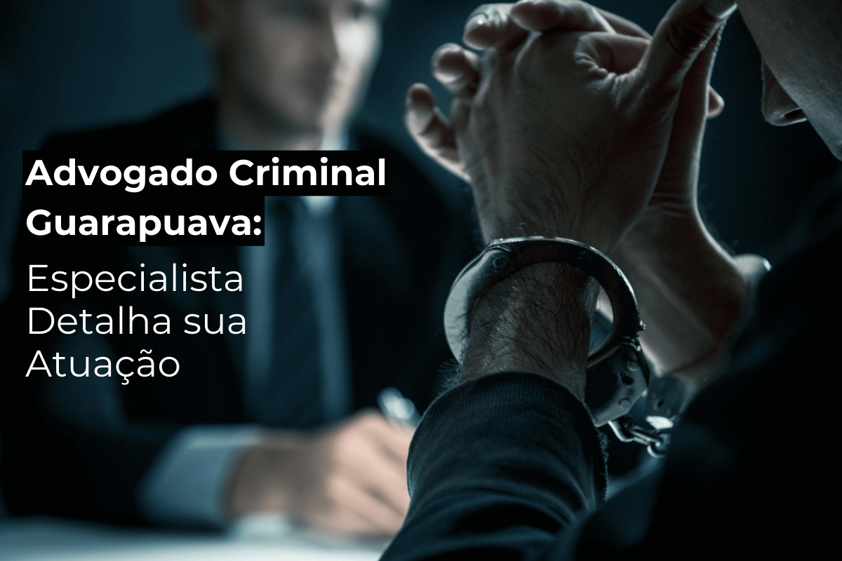 Advogado Criminal em Guarapuava: Especialista Detalha Sua Atuação