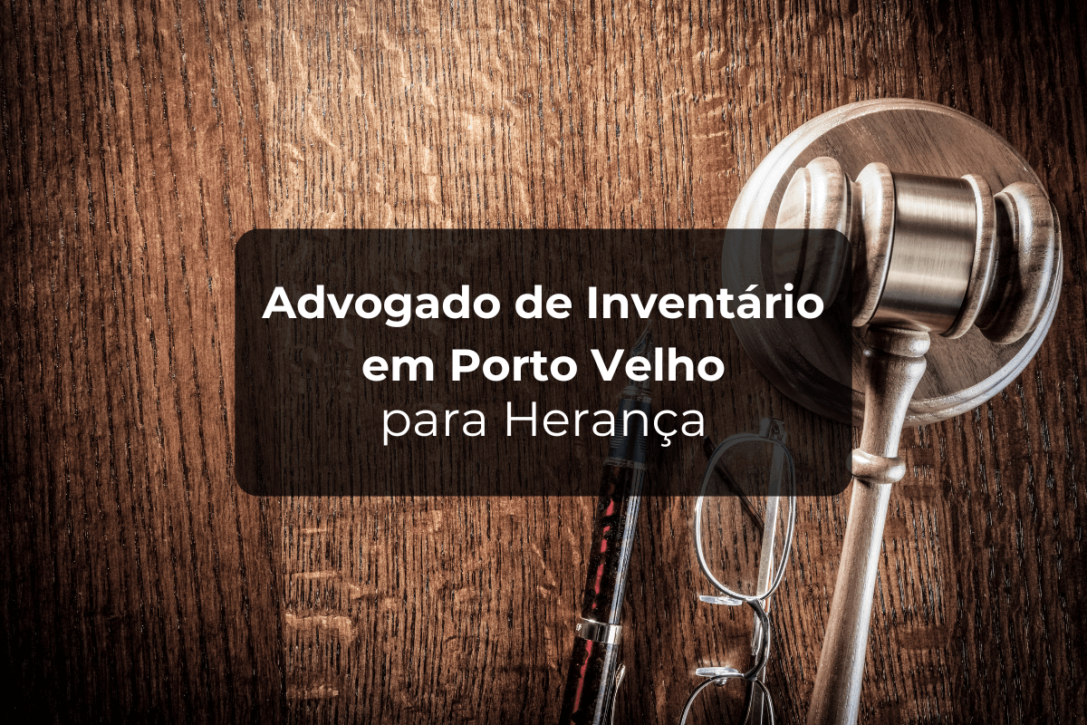 Advogado de Inventário em Porto Velho para Herança