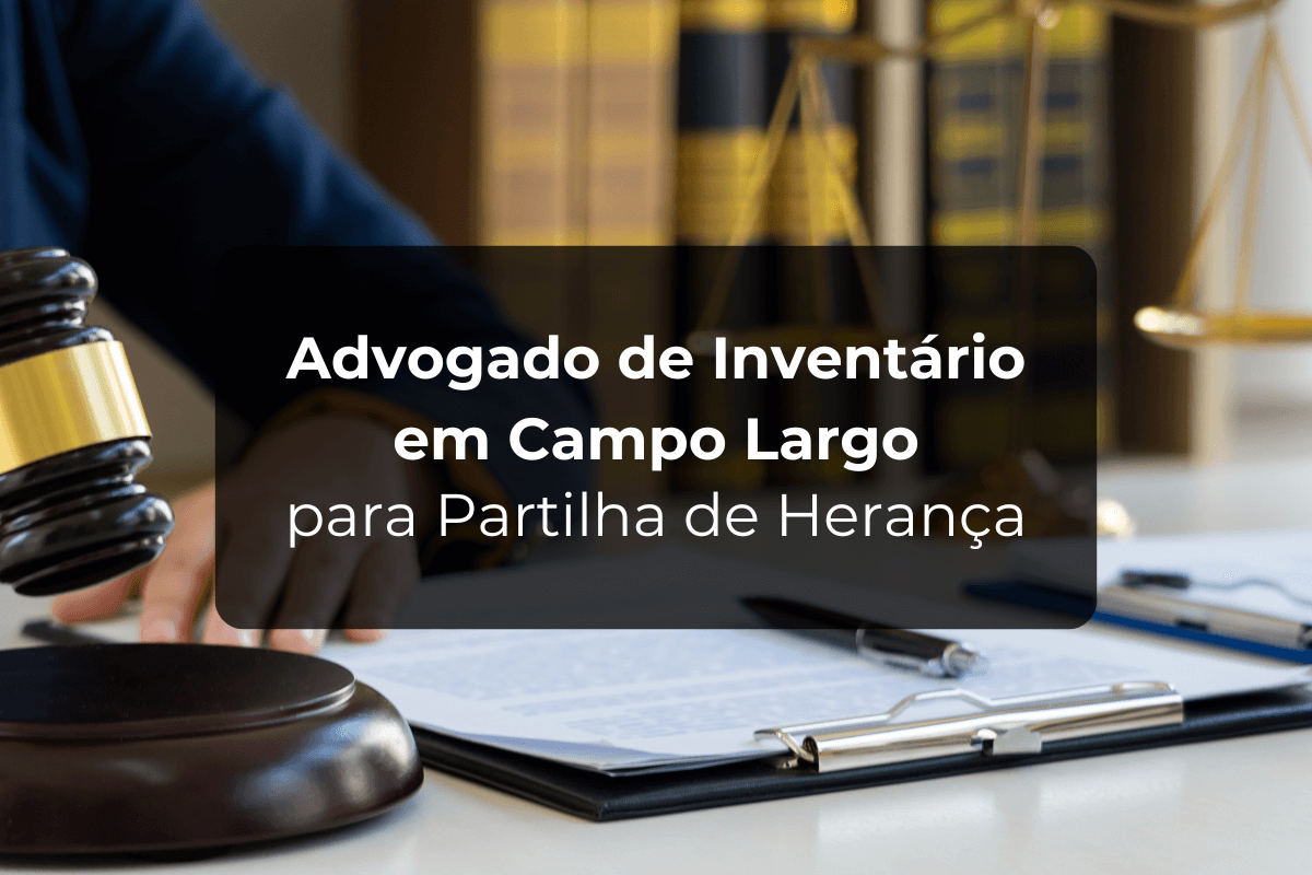 Advogado Inventário Campo Largo para Partilha de Herança