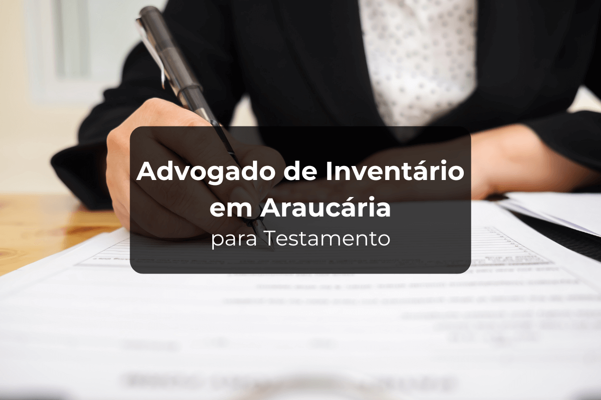 Advogado de Inventário em Araucária para Testamento