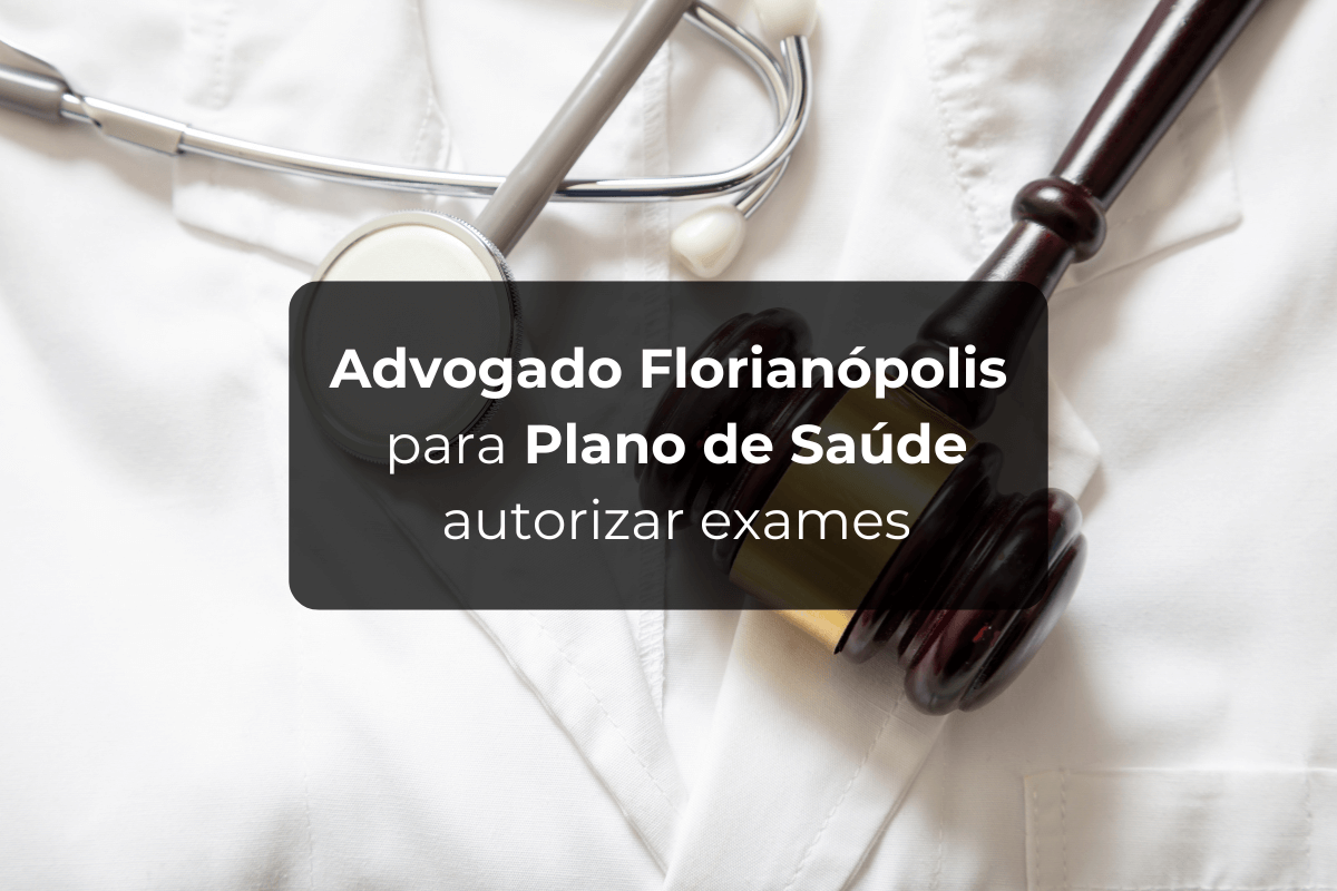 Advogado Florianópolis: Autorização Exames Plano de Saúde