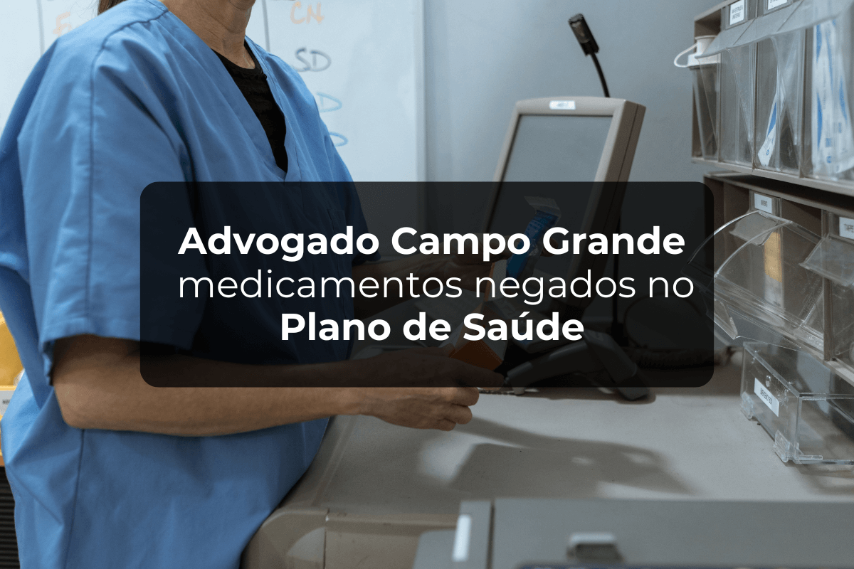 Advogado Campo Grande: Medicação Negada no Plano de Saúde