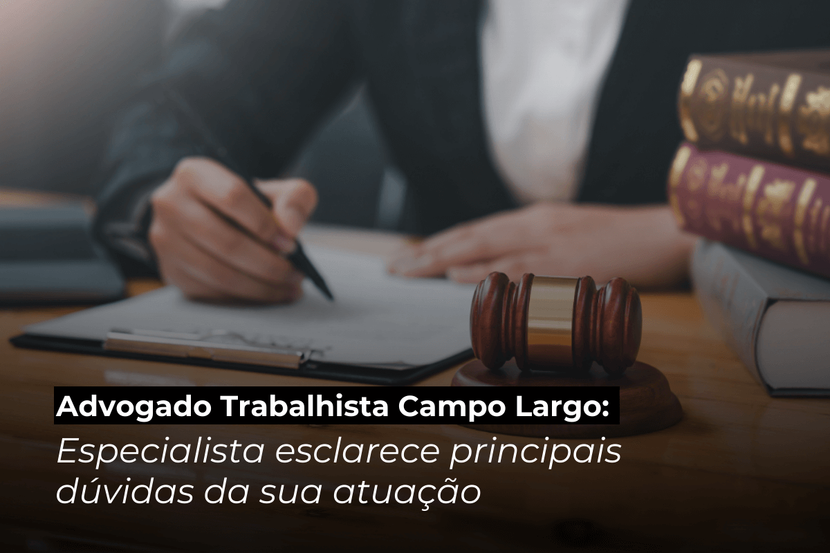 Advogado Trabalhista em Campo Largo: Especialista Esclarece Principais Dúvidas da Sua Atuação