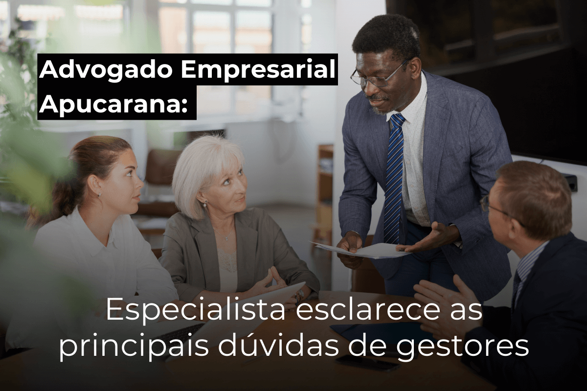 Advogado Empresarial em Apucarana: Especialista Esclarece as Principais Dúvidas de Gestores