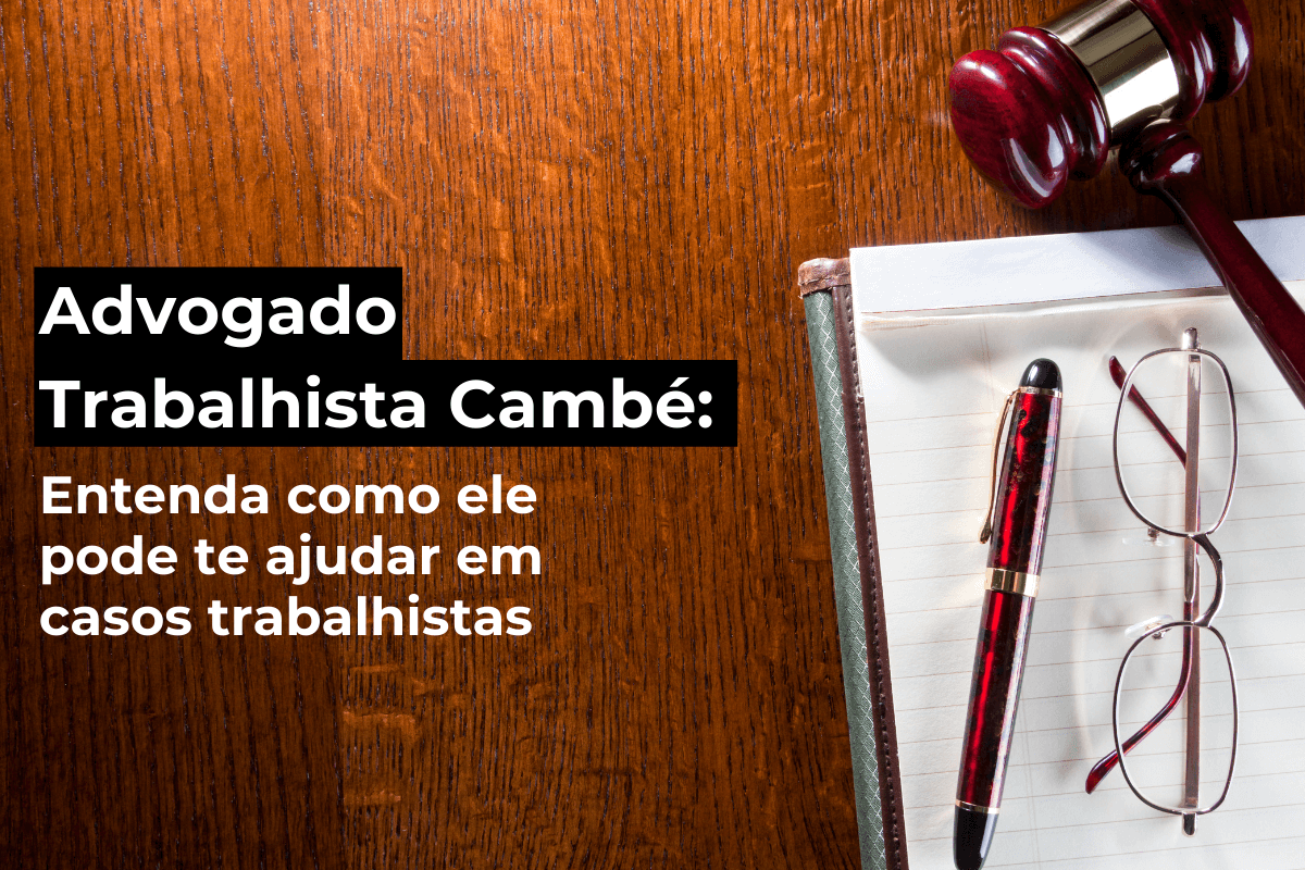 Advogado Trabalhista em Cambé: Entenda Como Ele Pode te Ajudar em Casos Trabalhistas