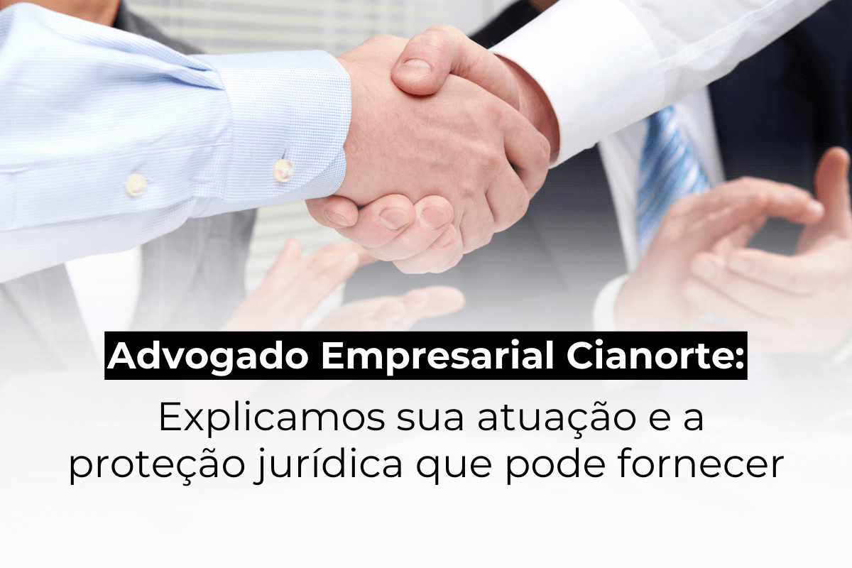 Advogado Empresarial Cianorte: Entenda Sua Atuação e Como Ele Garante a Proteção Jurídica da Sua Empresa