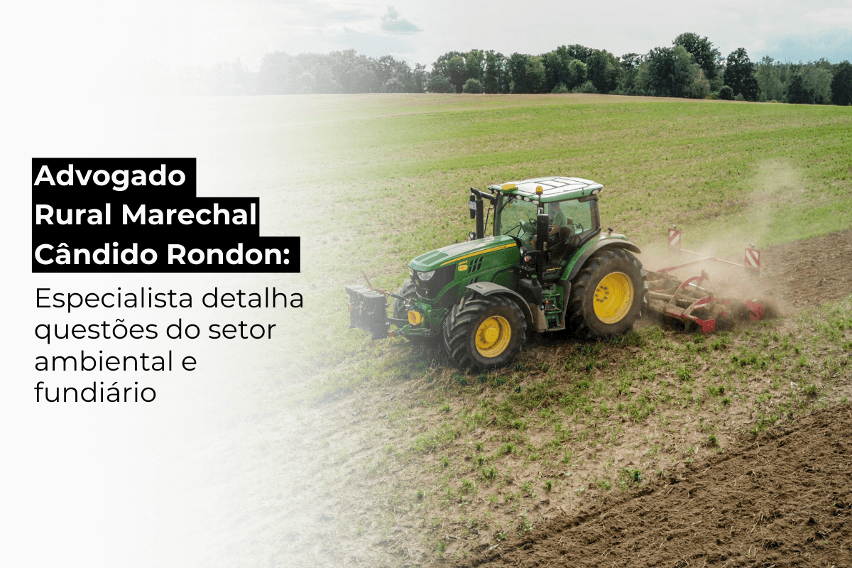 Advogado Rural Marechal Cândido Rondon: Especialista Detalha Questões do Setor Ambiental e Fundiário