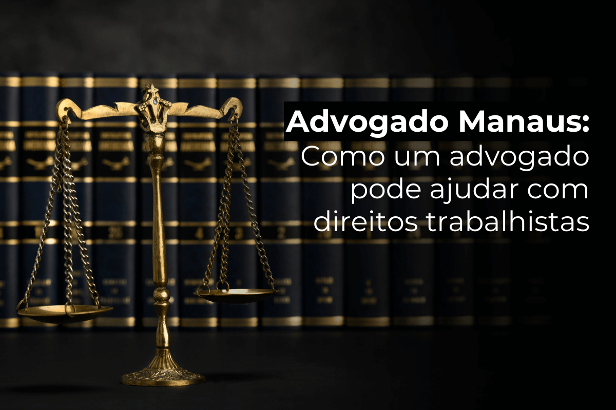 Advogado Manaus: Ajuda com Direitos Trabalhistas