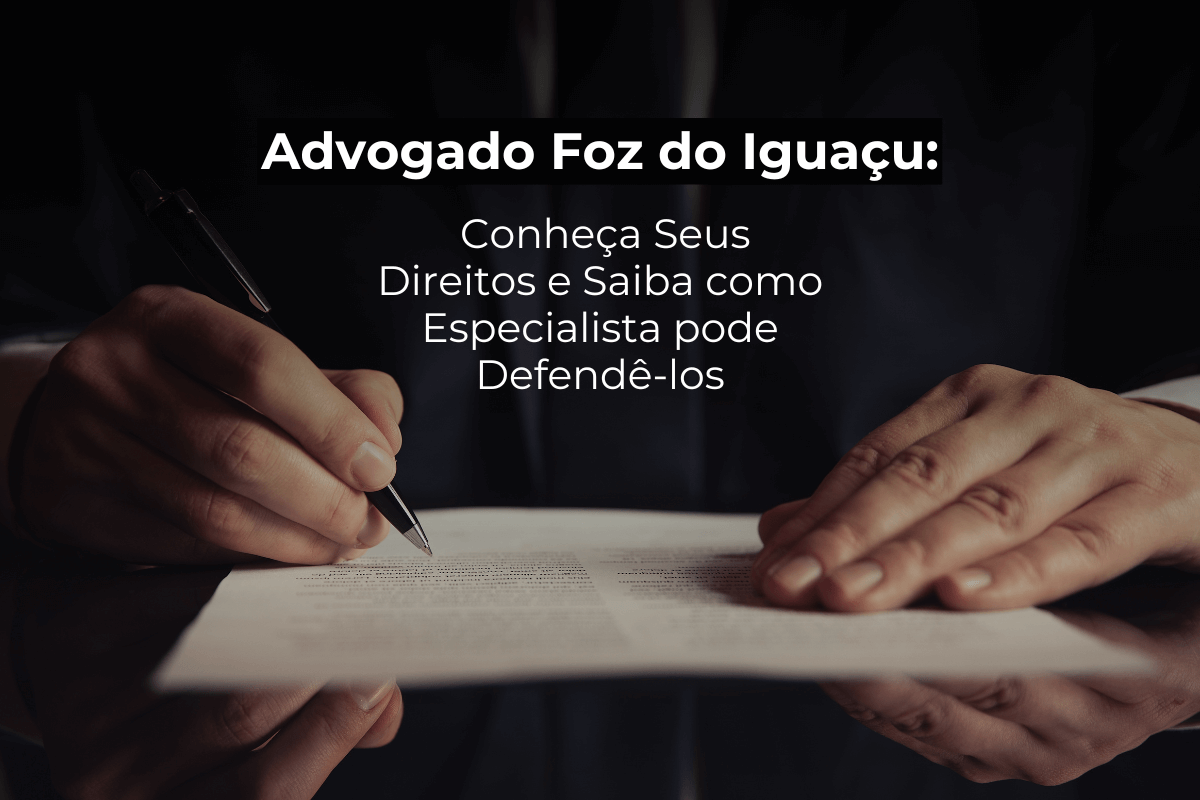 Advogado Foz do Iguaçu: Seus Direitos e Como Defendê-los