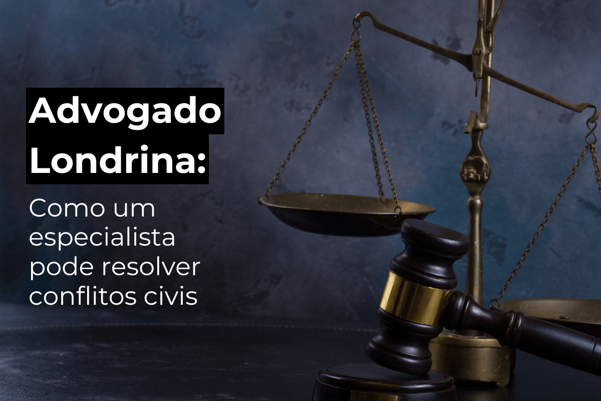 Advogado Londrina: Especialista em Conflitos Civis