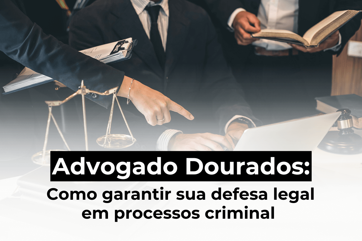 Advogado Dourados: Defesa Legal em Processos Criminais