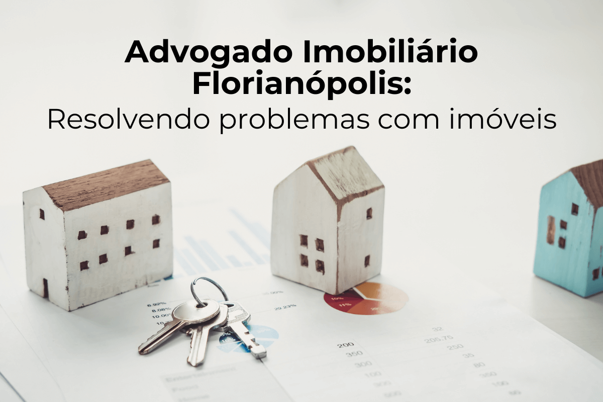 Advogado Imobiliário Florianópolis em Questões de Imóveis