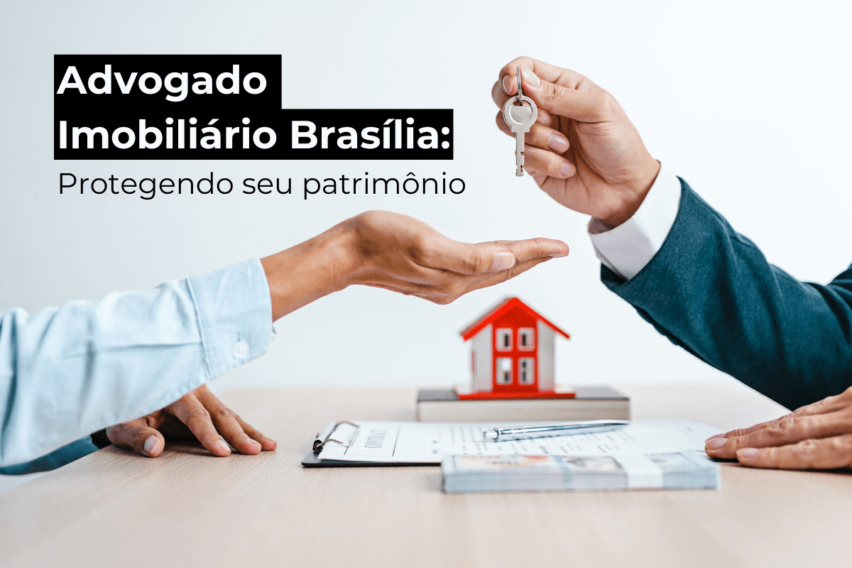 Advogado Imobiliário Brasília para Proteger o Patrimôni