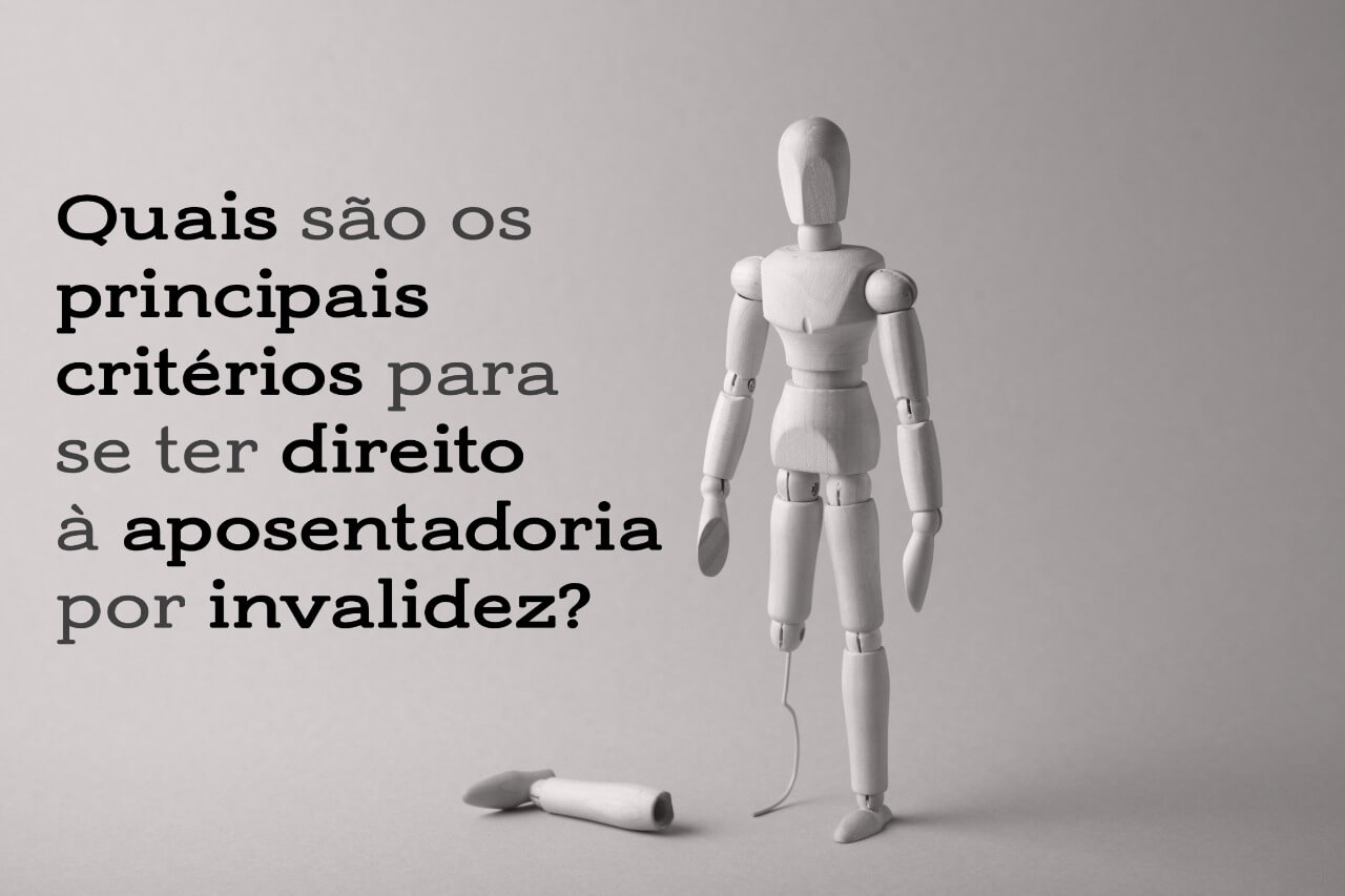 Quais são os principais critérios para se ter direito à aposentadoria por invalidez?