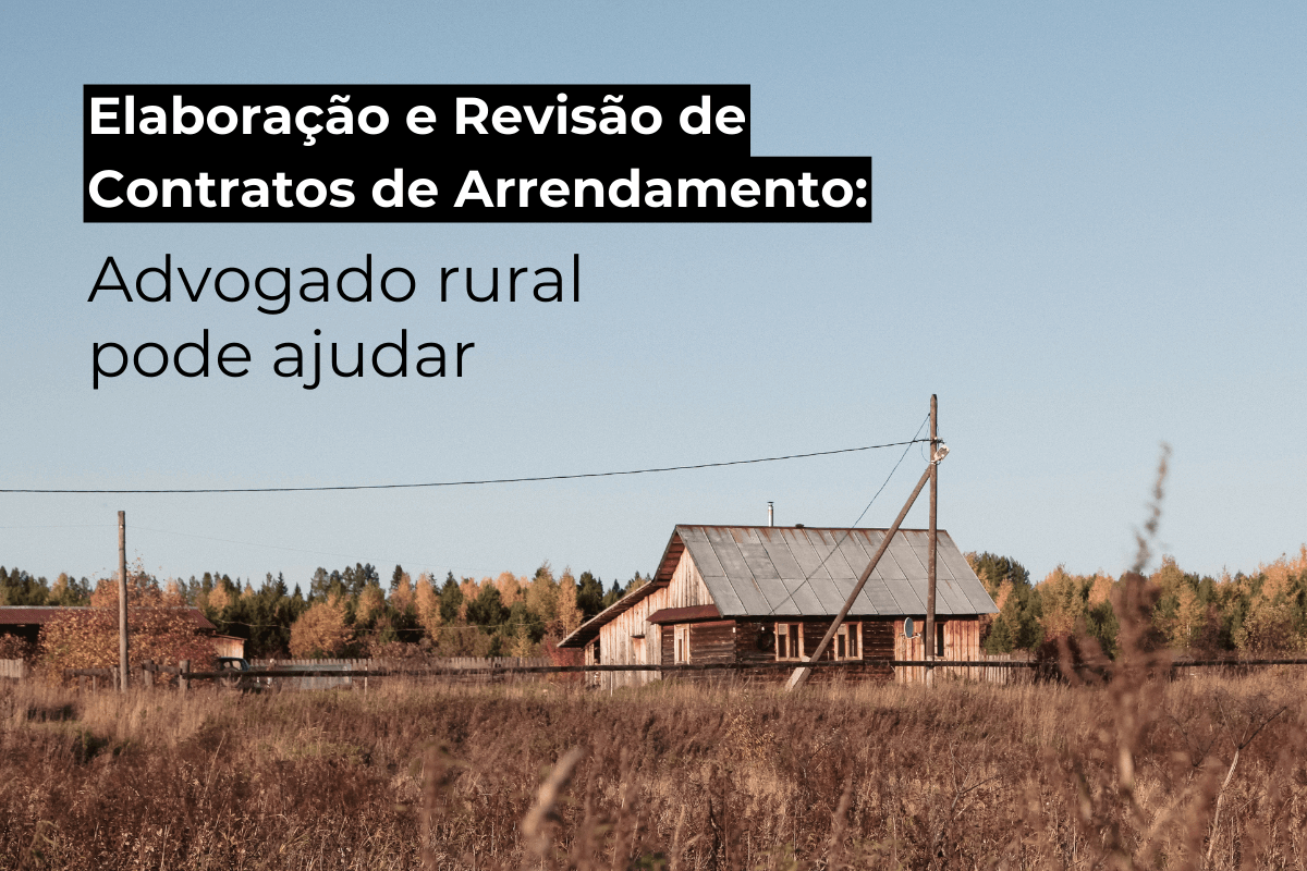 Advogado Rural Fortaleza Explica como Atua na Elaboração e Revisão de Contratos de Arrendamento