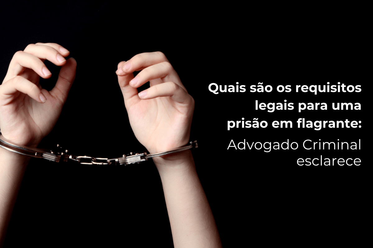 Advogado Criminal Goiânia Esclarece: Requisitos Legais para uma Prisão em Flagrante