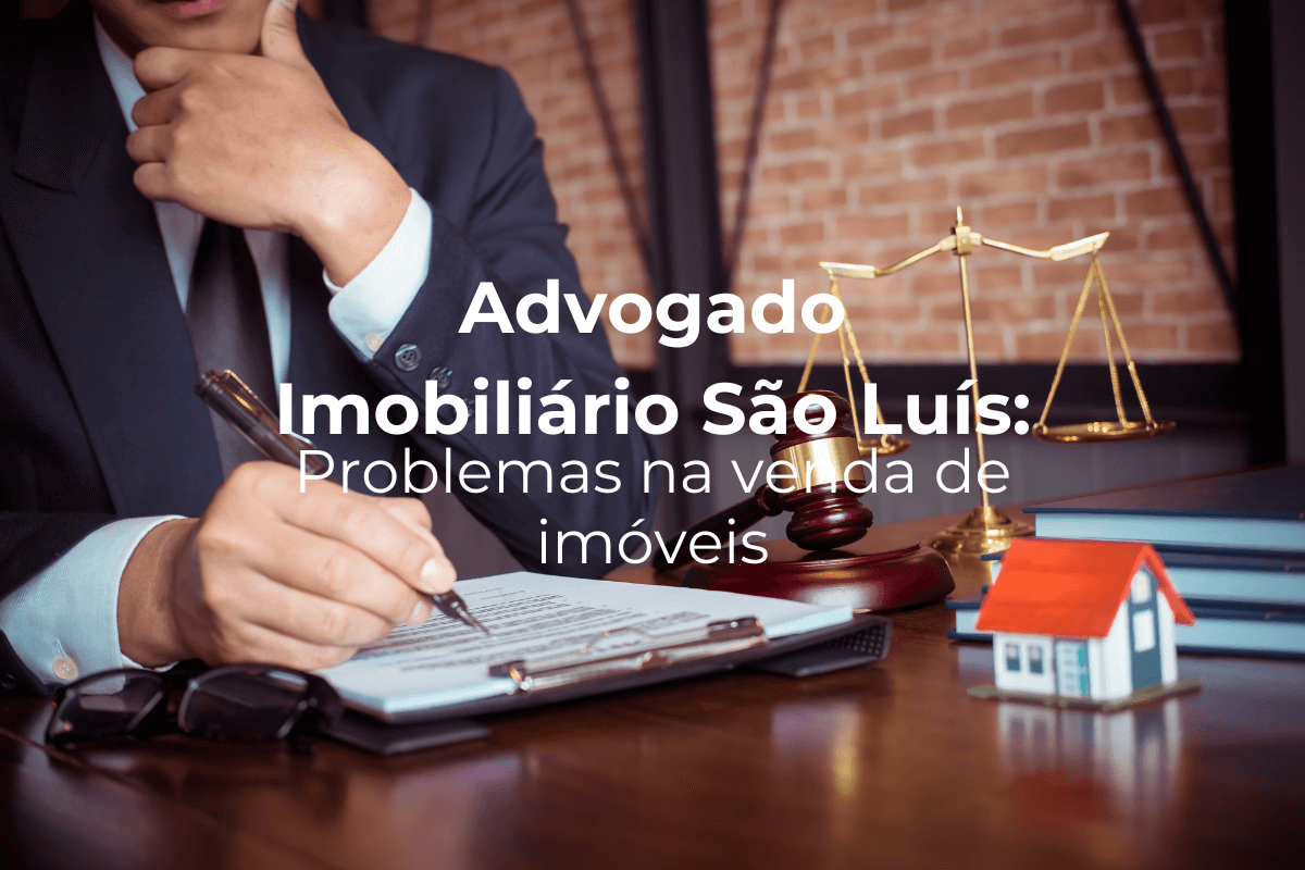 Advogado Imobiliário São Luís: Problemas ao Vender Imóvel