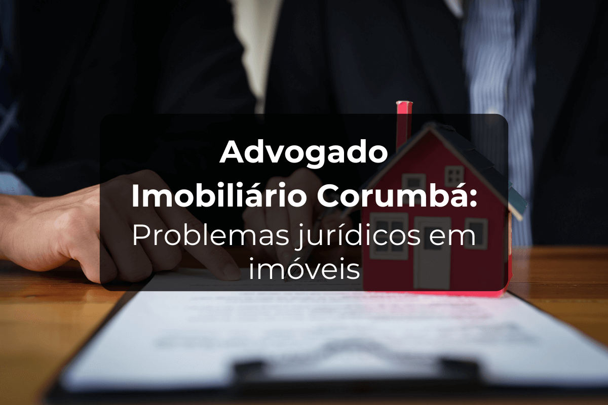 Advogado Imobiliário Corumbá: Soluções para Problemas Jurídicos em Imóveis