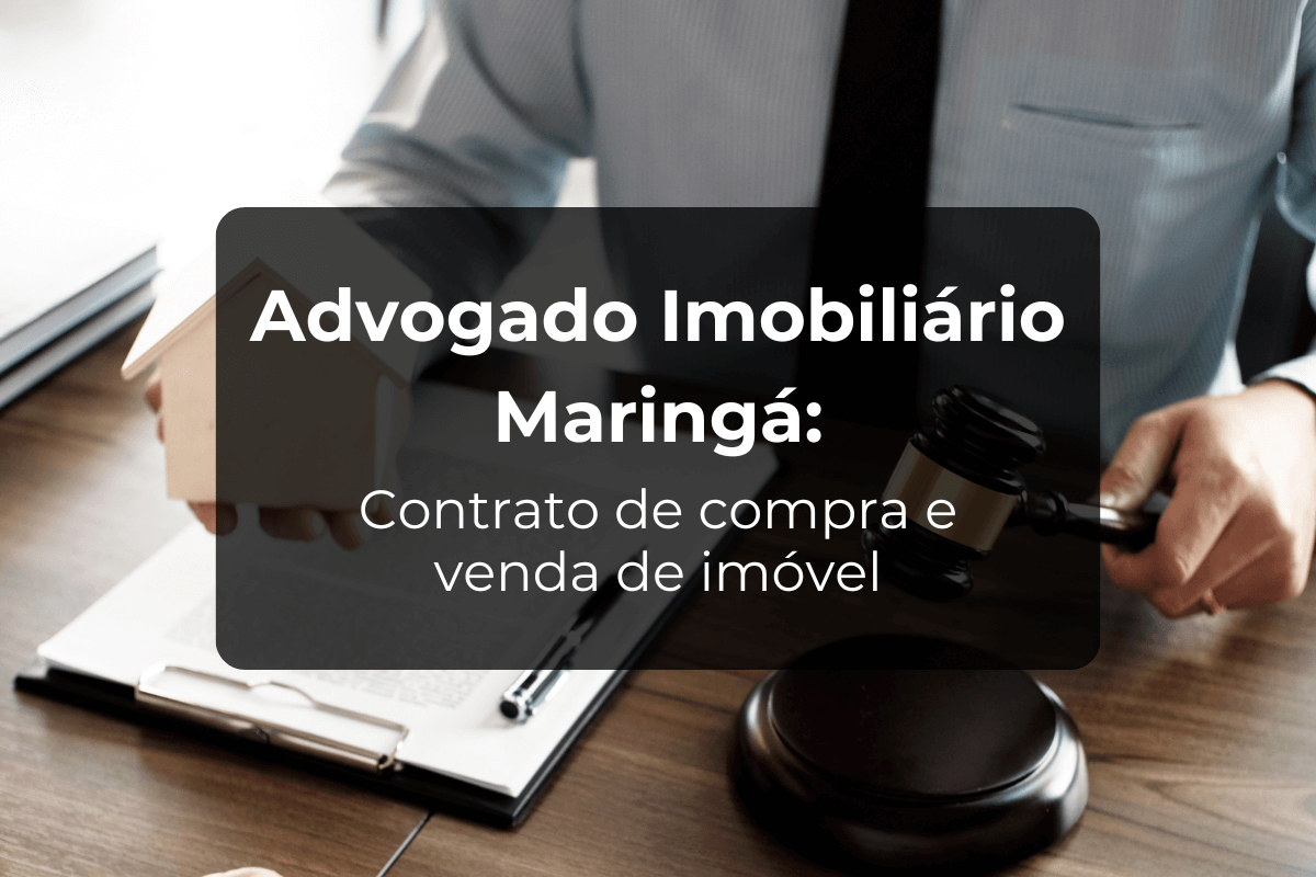 Advogado Imobiliário Maringá - Compra e Venda de Imóvel