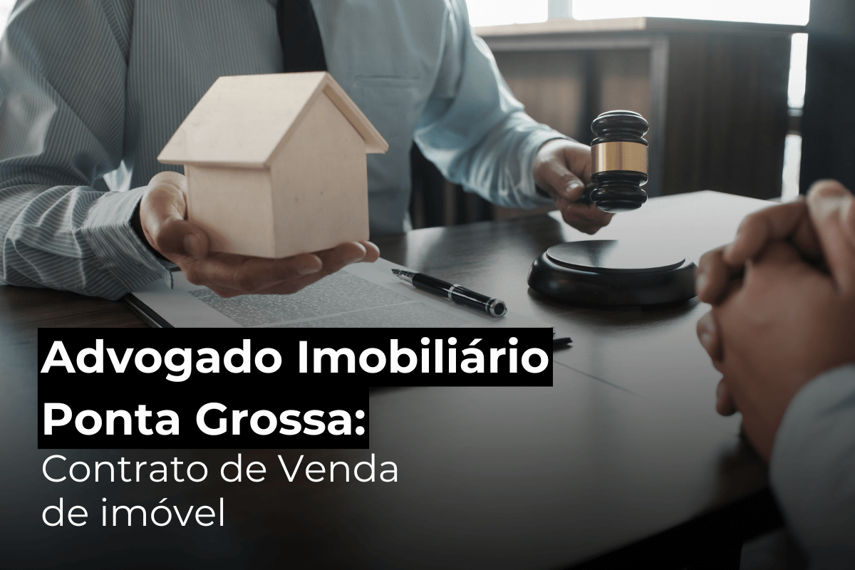 Advogado Imobiliário Ponta Grossa: Segurança em Vendas