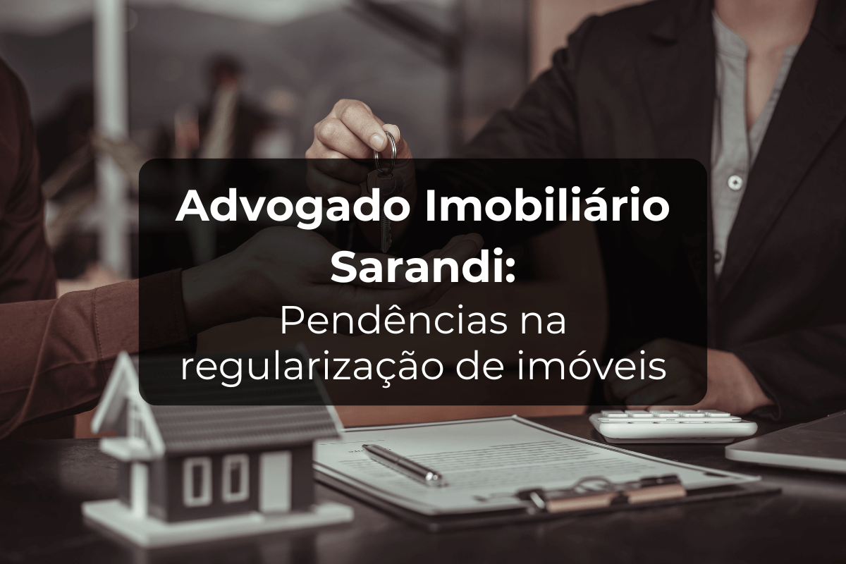 Advogado Imobiliário Sarandi: Regularização de Imóveis