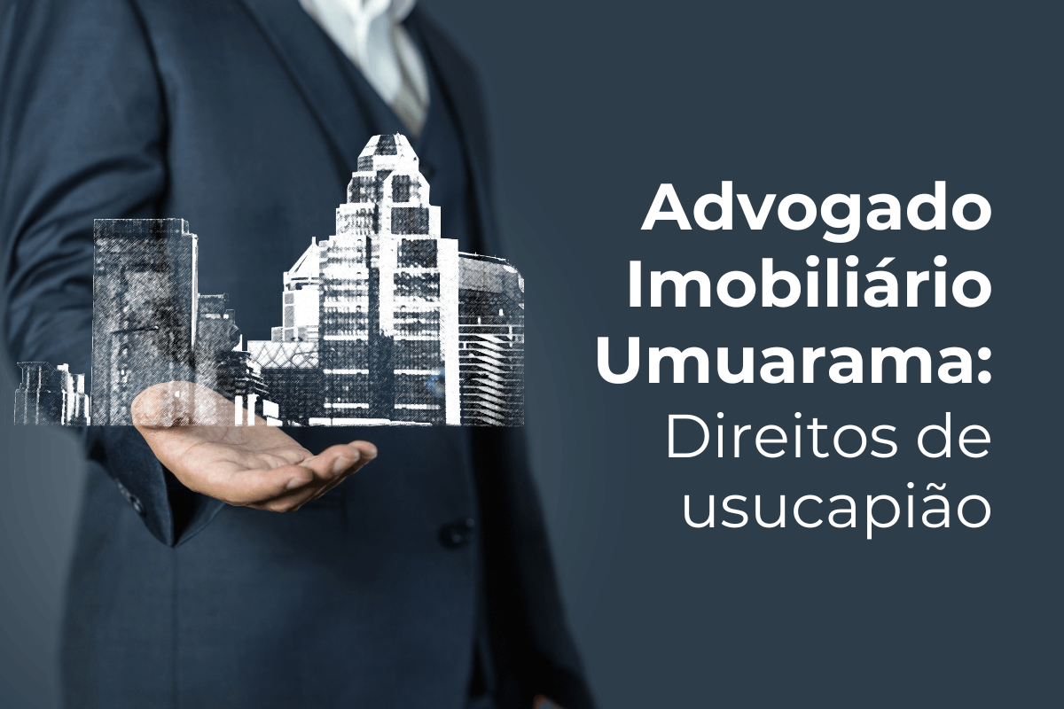 Advogado Imobiliário Umuarama: Direitos de usucapião