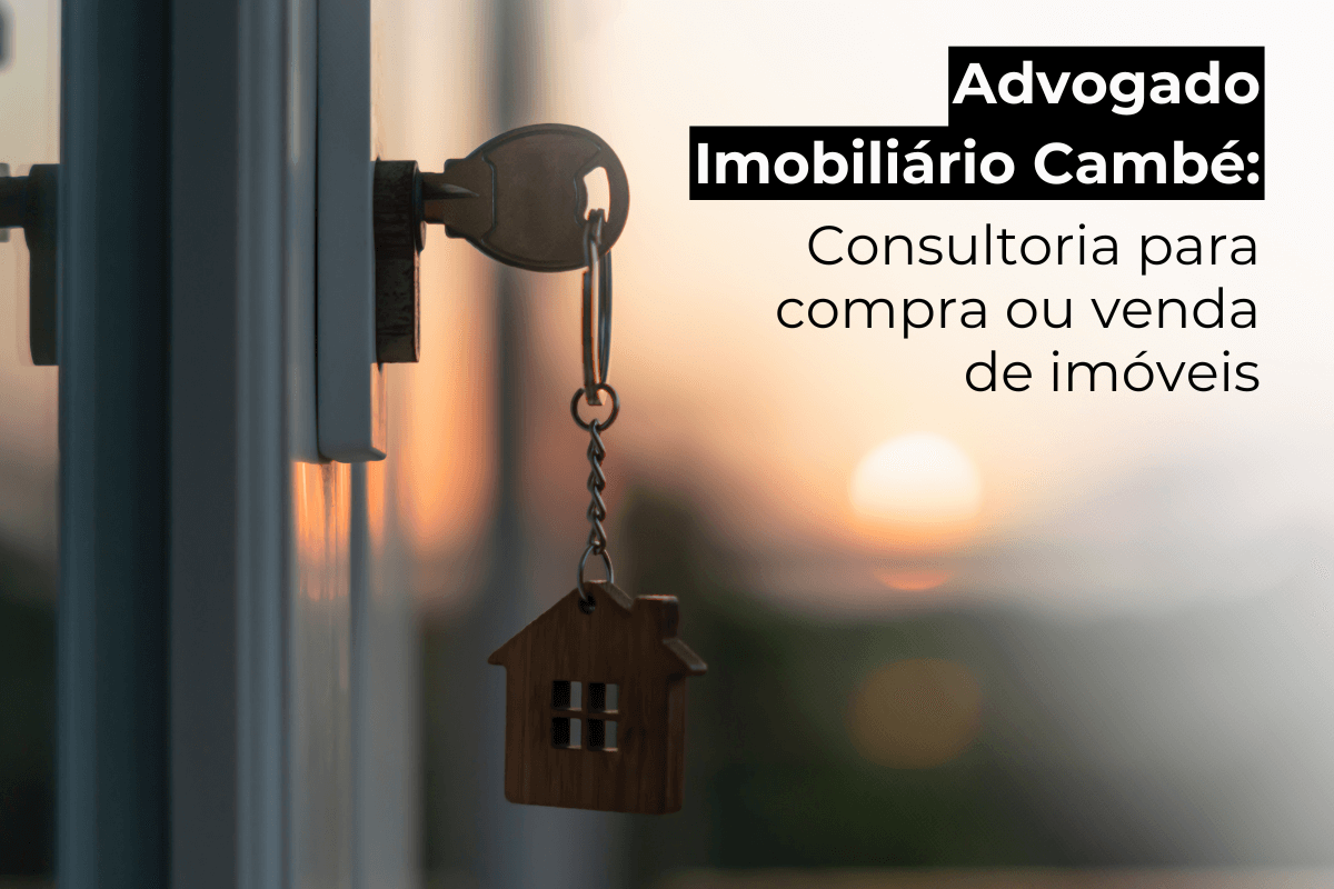 Advogado Imobiliário Cambé: Consulte Compra/Venda de Imóveis