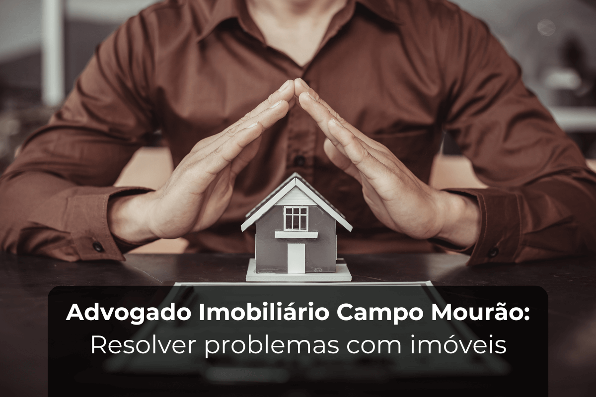 Advogado Imobiliário Campo Mourão: Problemas com Imóveis