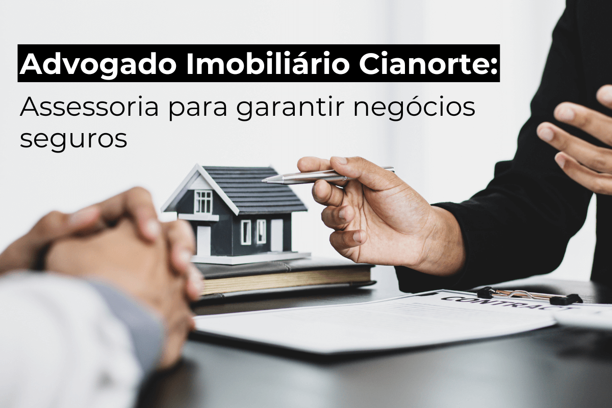 Advogado Imobiliário Cianorte: Assessoria em Negócios Seguros