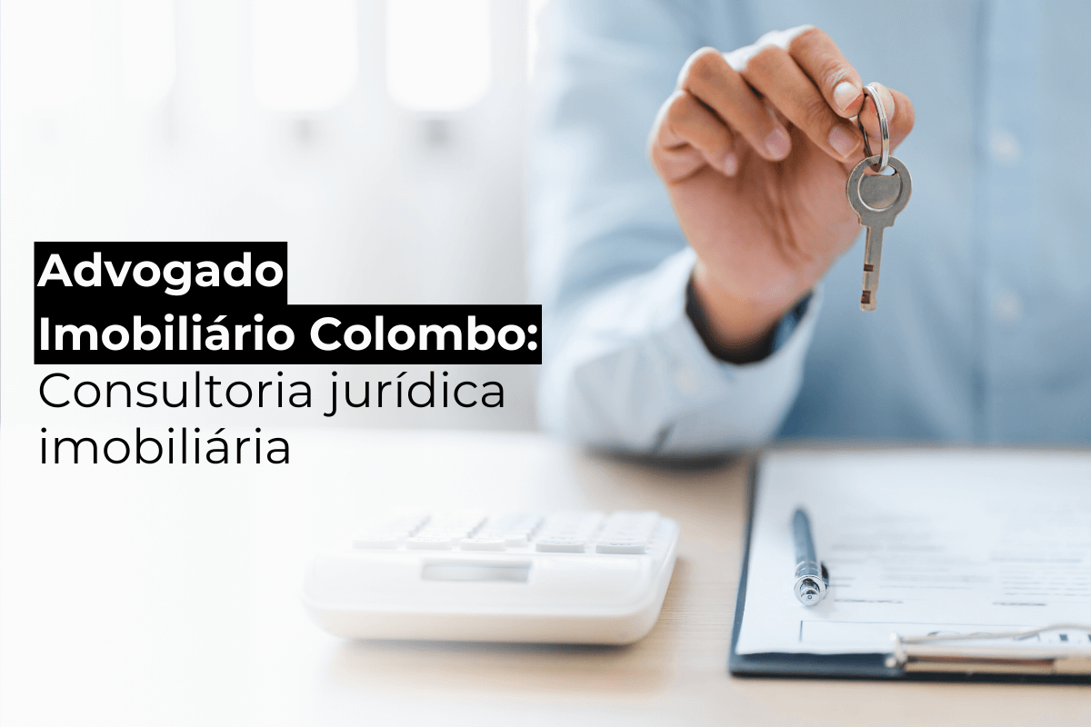 Advogado Imobiliário Colombo: Consultoria Jurídica