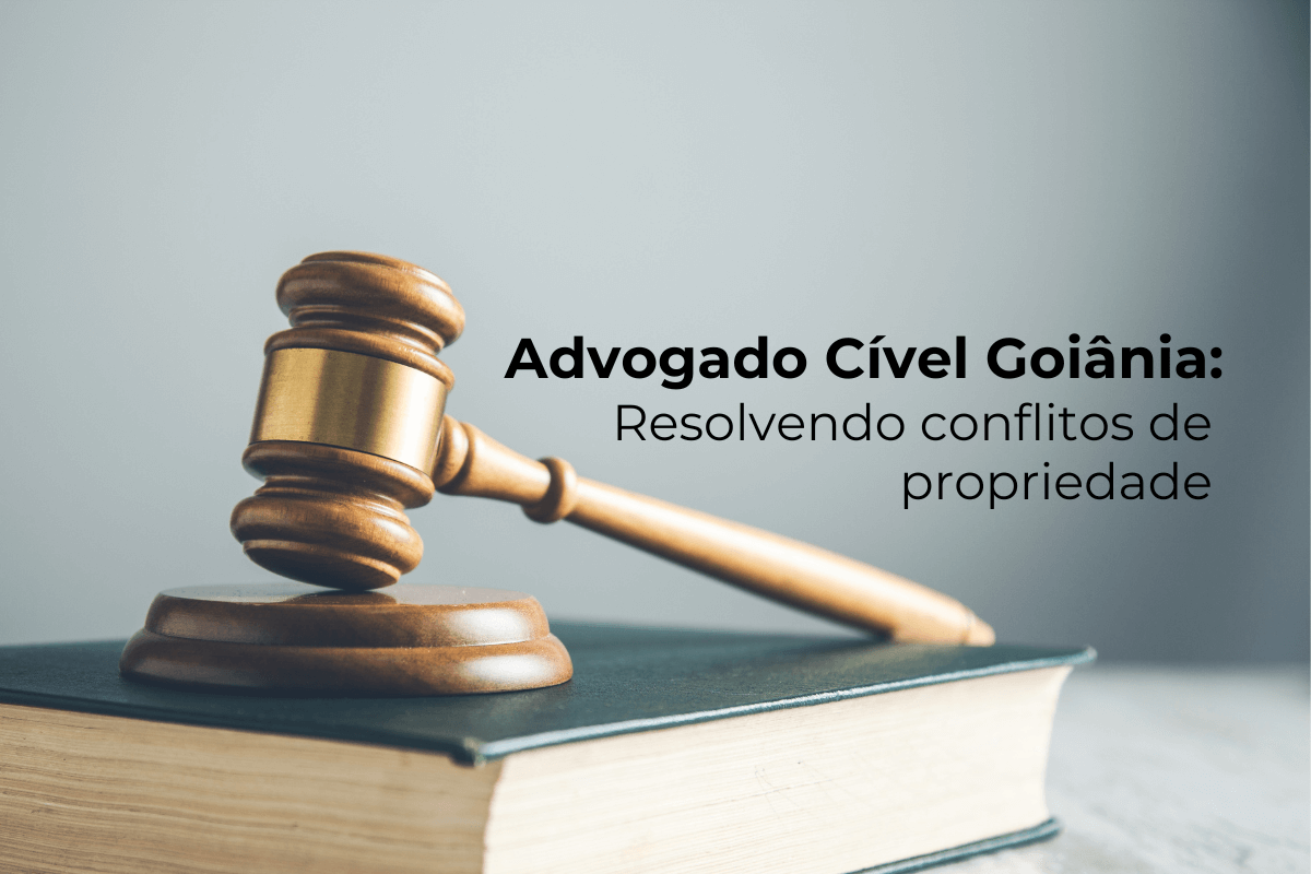 Advogado Cível Goiânia: Resolvendo Conflitos de Propriedade