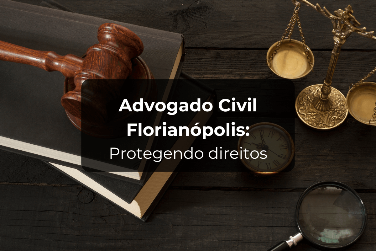 Advogado Civil Florianópolis: Protegendo Direitos