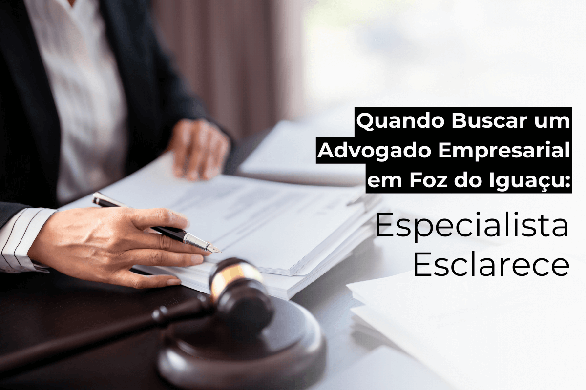 Quando Buscar um Advogado Empresarial em Foz do Iguaçu: Especialista Esclarece