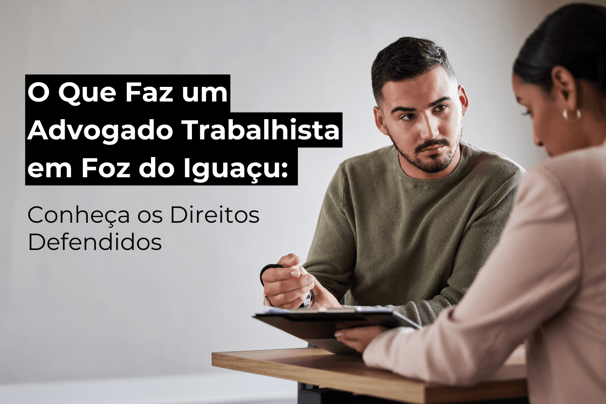 O Que Faz um Advogado Trabalhista em Foz do Iguaçu: Conheça os Direitos Defendidos