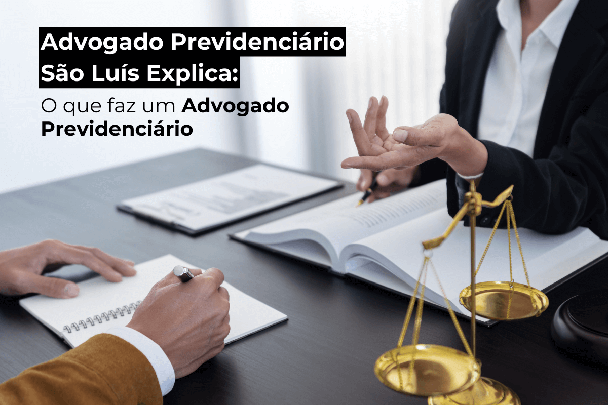 Advogado Previdenciário São Luís Explica: O Que Faz um Advogado Previdenciário