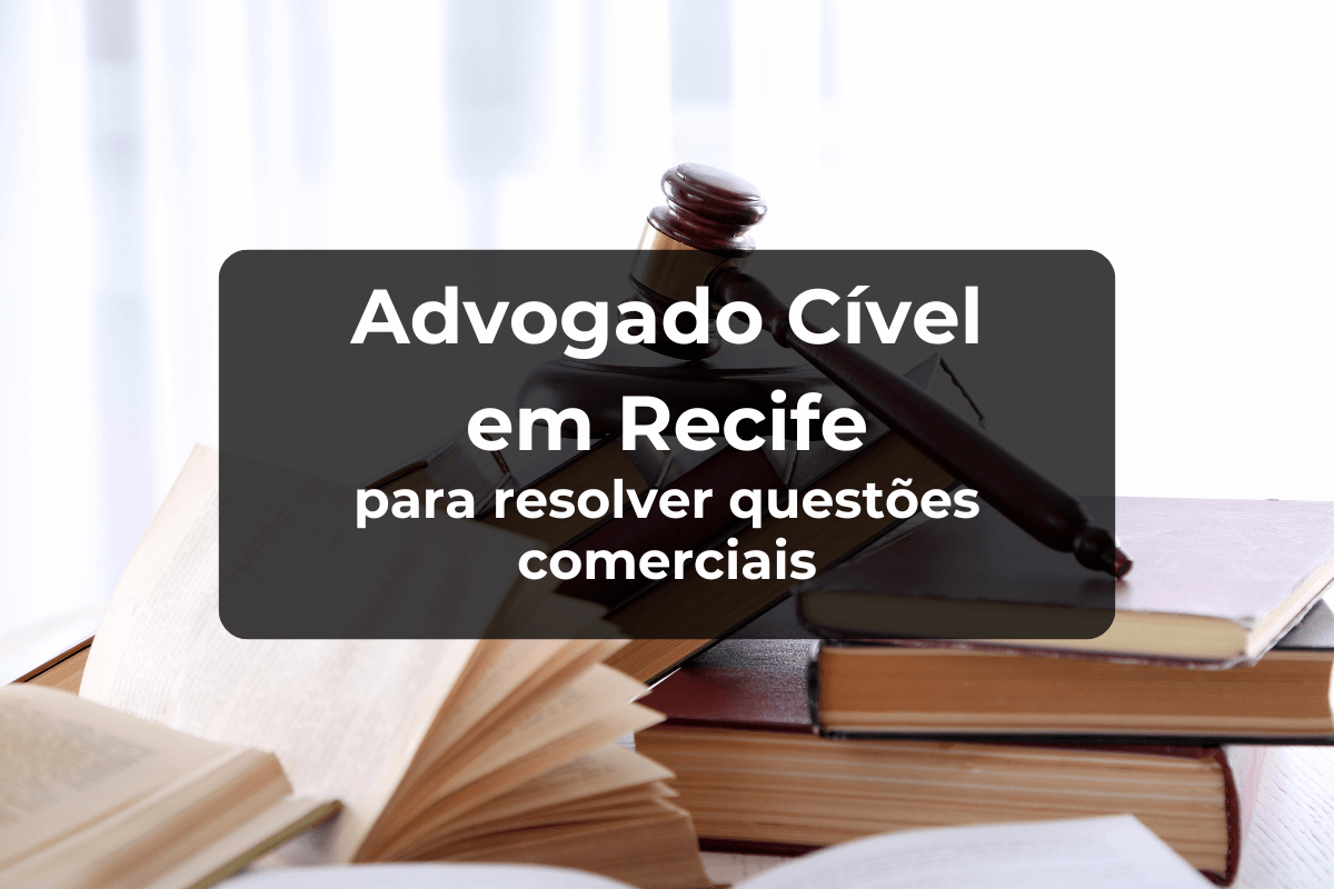 Advogado Cível em Recife para Resolver Questões Comerciais