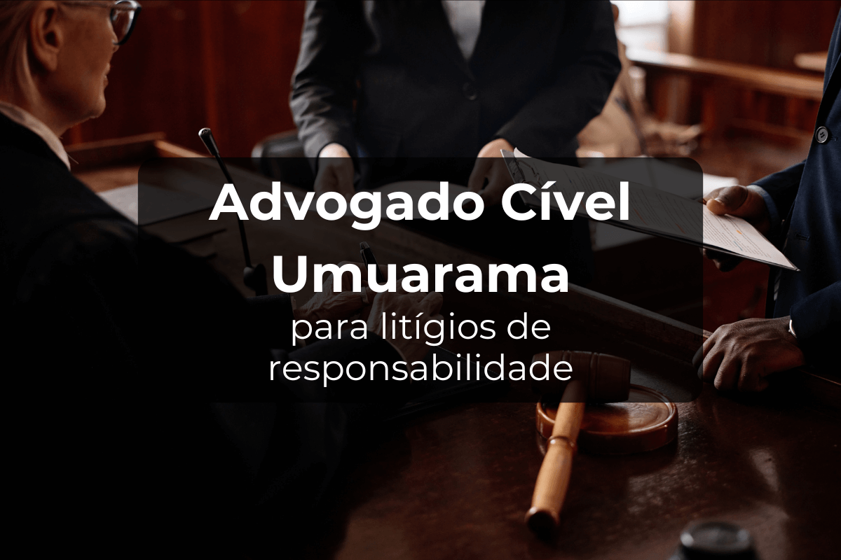 Advogado Cível Umuarama para litígios de responsabilidade