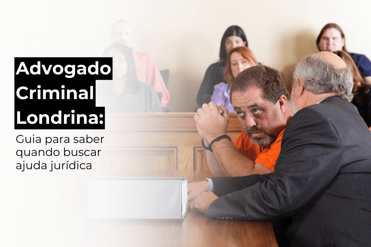 Advogado Criminal Londrina: Guia para Saber Quando Buscar Ajuda Jurídica